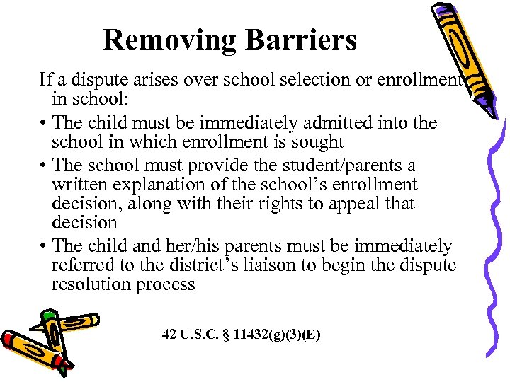 Removing Barriers If a dispute arises over school selection or enrollment in school: •