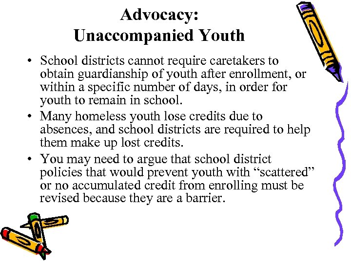 Advocacy: Unaccompanied Youth • School districts cannot require caretakers to obtain guardianship of youth