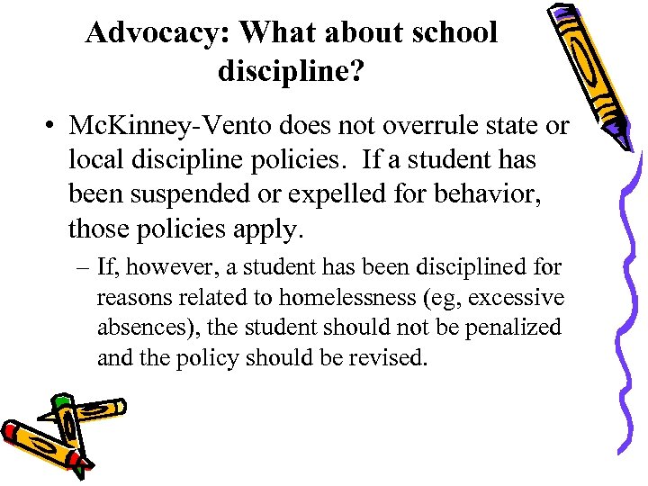 Advocacy: What about school discipline? • Mc. Kinney-Vento does not overrule state or local