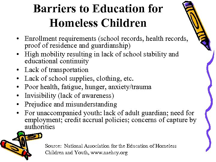 Barriers to Education for Homeless Children • Enrollment requirements (school records, health records, proof