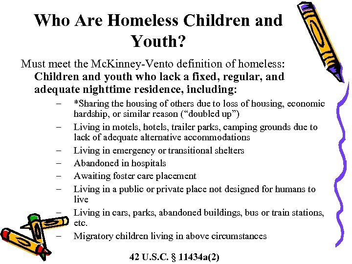Who Are Homeless Children and Youth? Must meet the Mc. Kinney-Vento definition of homeless:
