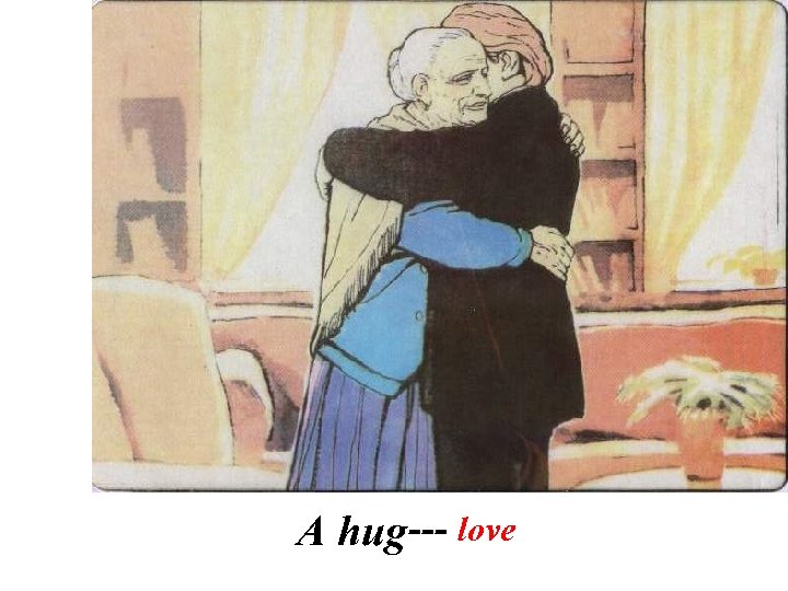 A hug--- love 