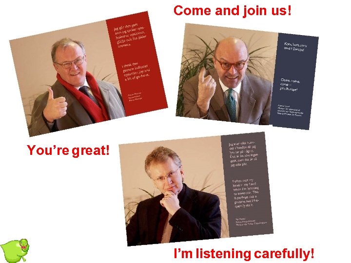 Come and join us! You’re great! I’m listening carefully! 