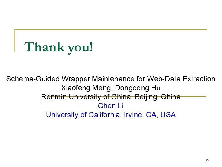 Thank you! Schema-Guided Wrapper Maintenance for Web-Data Extraction Xiaofeng Meng, Dongdong Hu Renmin University