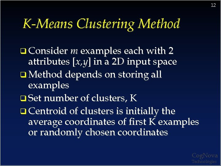 12 K-Means Clustering Method q Consider m examples each with 2 attributes [x, y]