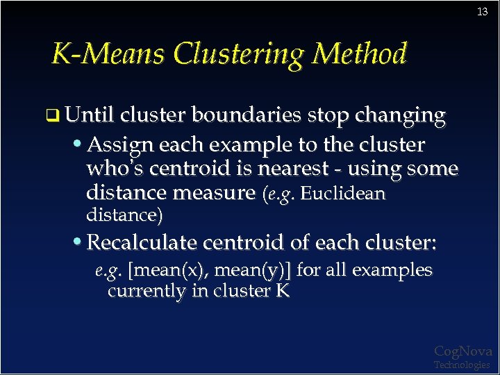13 K-Means Clustering Method q Until cluster boundaries stop changing • Assign each example