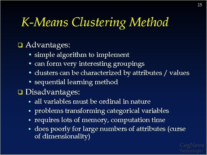 15 K-Means Clustering Method q Advantages: • simple algorithm to implement • can form