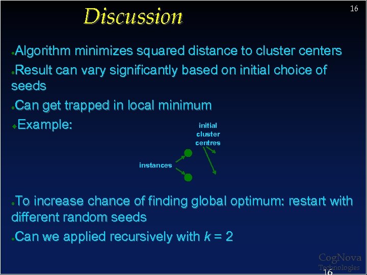 Discussion 16 Algorithm minimizes squared distance to cluster centers ●Result can vary significantly based