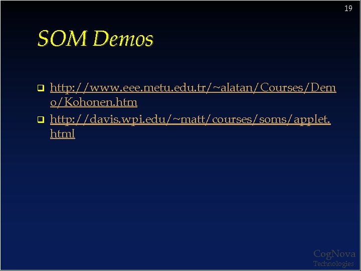 19 SOM Demos q q http: //www. eee. metu. edu. tr/~alatan/Courses/Dem o/Kohonen. htm http: