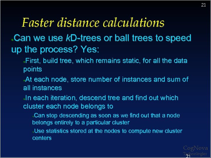 21 Faster distance calculations Can we use k. D-trees or ball trees to speed