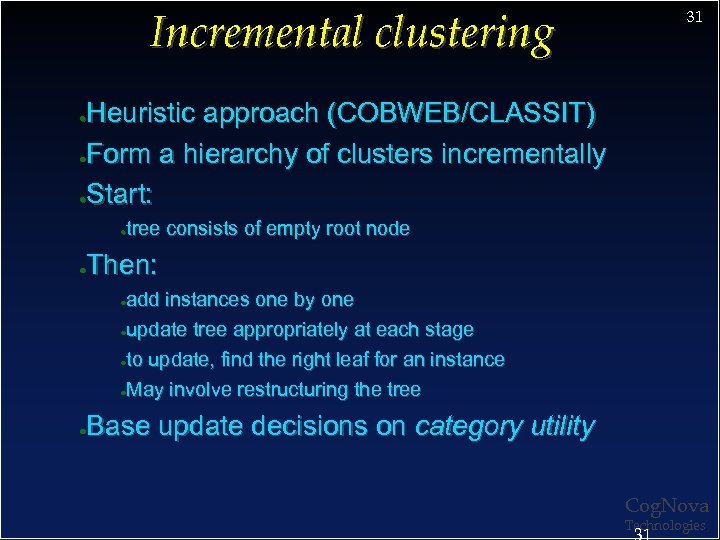 Incremental clustering 31 Heuristic approach (COBWEB/CLASSIT) ●Form a hierarchy of clusters incrementally ●Start: ●