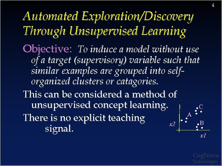 4 Automated Exploration/Discovery Through Unsupervised Learning Objective: To induce a model without use of