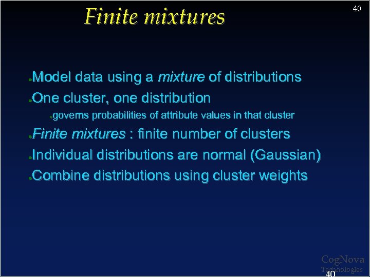 Finite mixtures 40 Model data using a mixture of distributions ●One cluster, one distribution