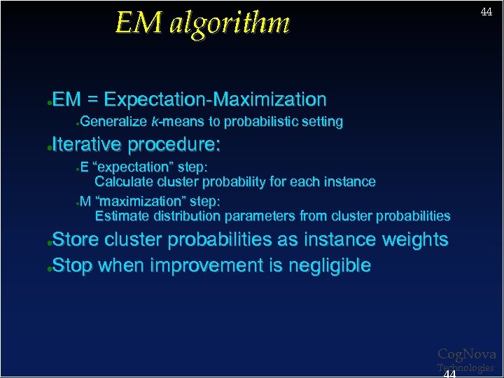 EM algorithm 44 EM = Expectation-Maximization ● Generalize k-means to probabilistic setting ● Iterative