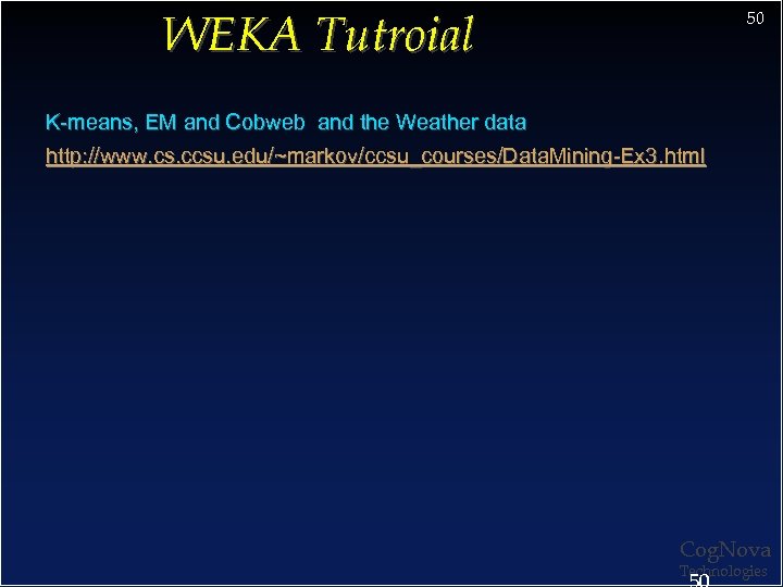 WEKA Tutroial 50 K-means, EM and Cobweb and the Weather data http: //www. cs.
