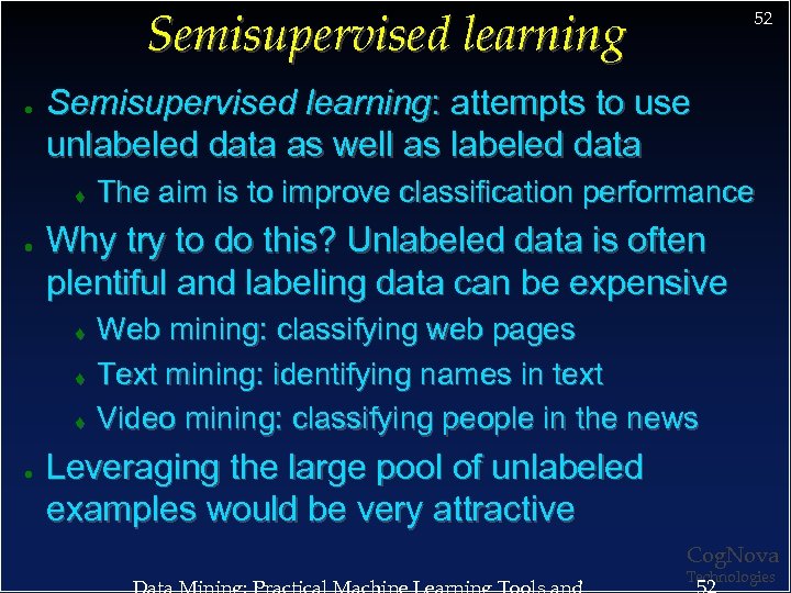Semisupervised learning ● Semisupervised learning: attempts to use unlabeled data as well as labeled