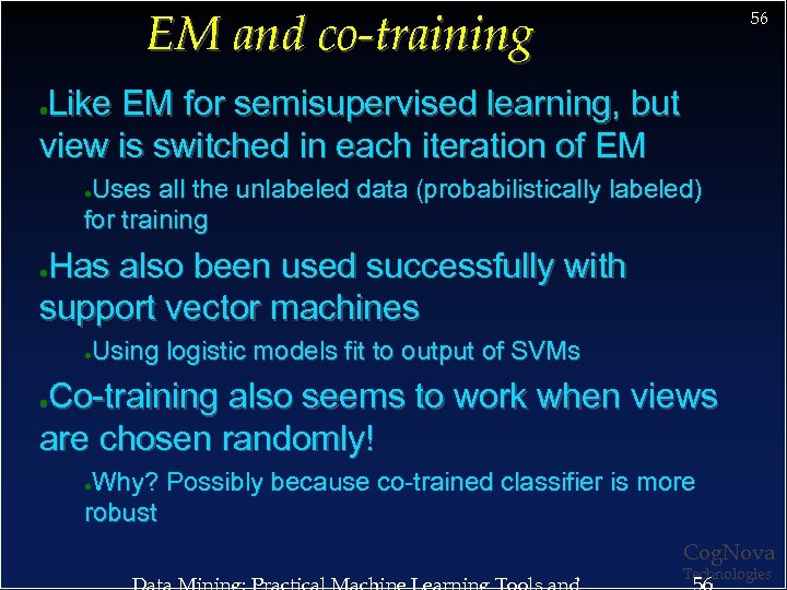 EM and co-training 56 Like EM for semisupervised learning, but view is switched in
