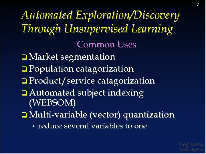 7 Automated Exploration/Discovery Through Unsupervised Learning Common Uses q Market segmentation q Population catagorization