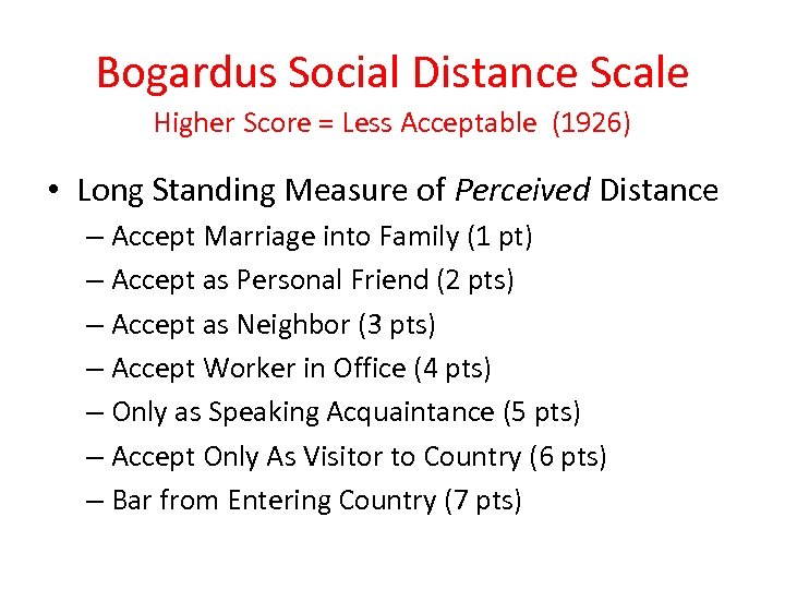 Bogardus Social Distance Scale Higher Score = Less Acceptable (1926) • Long Standing Measure