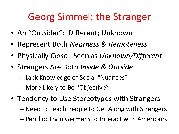 Georg Simmel: the Stranger • • An “Outsider”: Different; Unknown Represent Both Nearness &