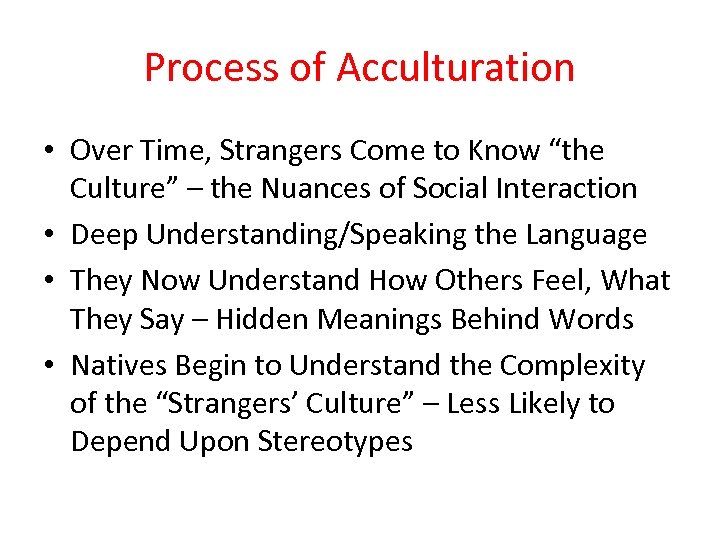 Process of Acculturation • Over Time, Strangers Come to Know “the Culture” – the