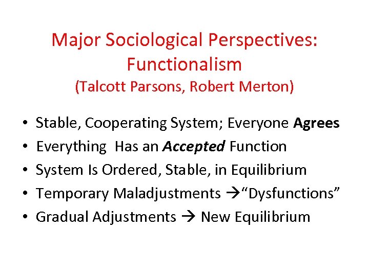 Major Sociological Perspectives: Functionalism (Talcott Parsons, Robert Merton) • • • Stable, Cooperating System;