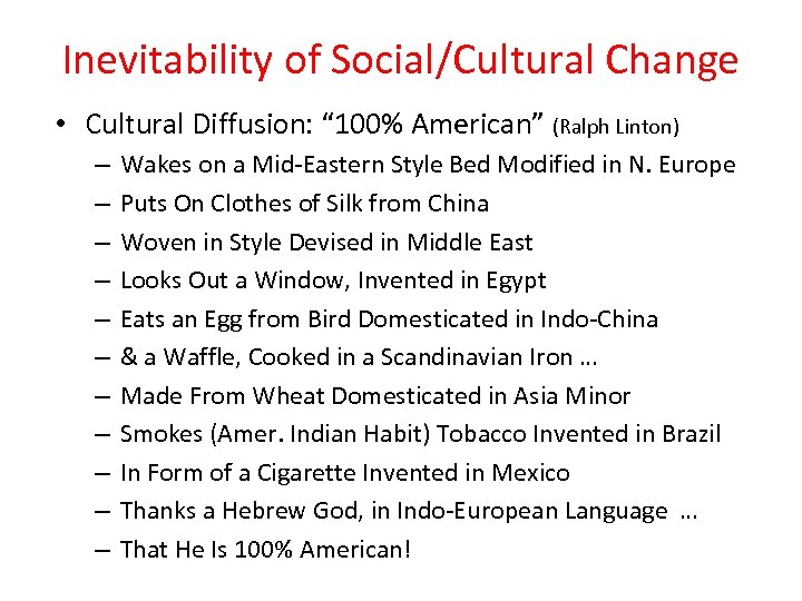 Inevitability of Social/Cultural Change • Cultural Diffusion: “ 100% American” (Ralph Linton) – –