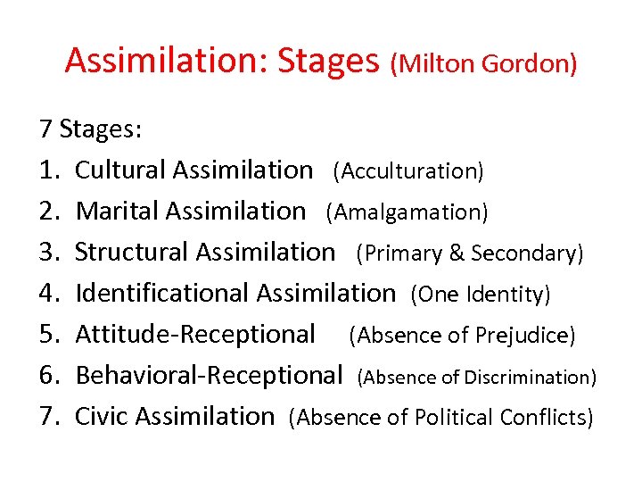 Assimilation: Stages (Milton Gordon) 7 Stages: 1. Cultural Assimilation (Acculturation) 2. Marital Assimilation (Amalgamation)