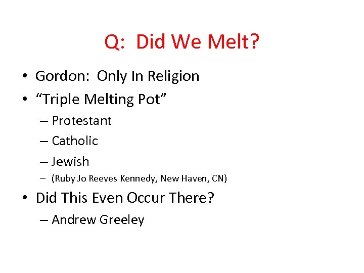 Q: Did We Melt? • Gordon: Only In Religion • “Triple Melting Pot” –