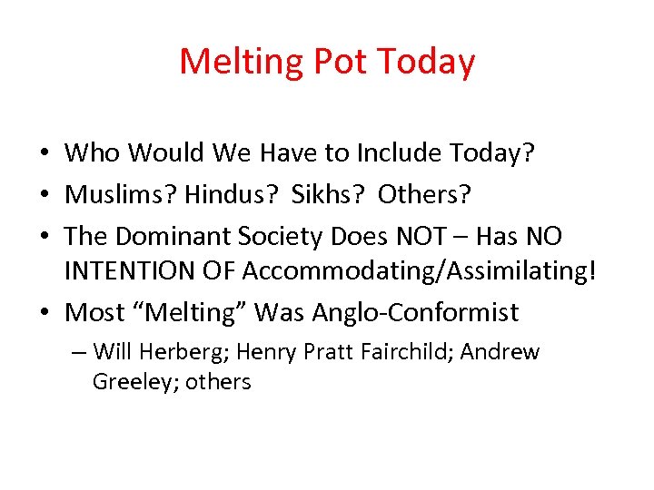 Melting Pot Today • Who Would We Have to Include Today? • Muslims? Hindus?