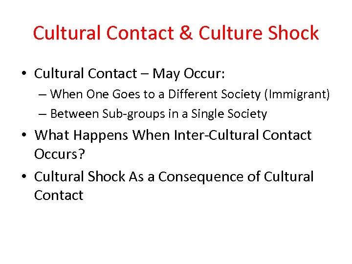 Cultural Contact & Culture Shock • Cultural Contact – May Occur: – When One