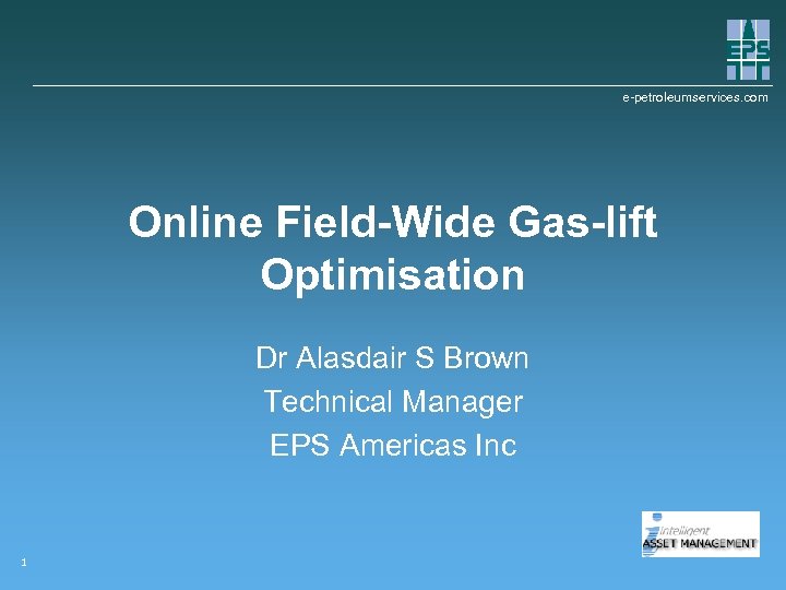 e-petroleumservices. com Online Field-Wide Gas-lift Optimisation Dr Alasdair S Brown Technical Manager EPS Americas