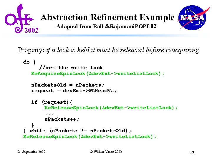 Abstraction Refinement Example 2002 Adapted from Ball &Rajamani. POPL 02 Property: if a lock