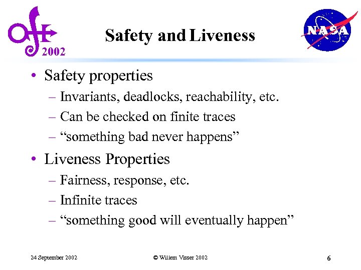 2002 Safety and Liveness • Safety properties – Invariants, deadlocks, reachability, etc. – Can