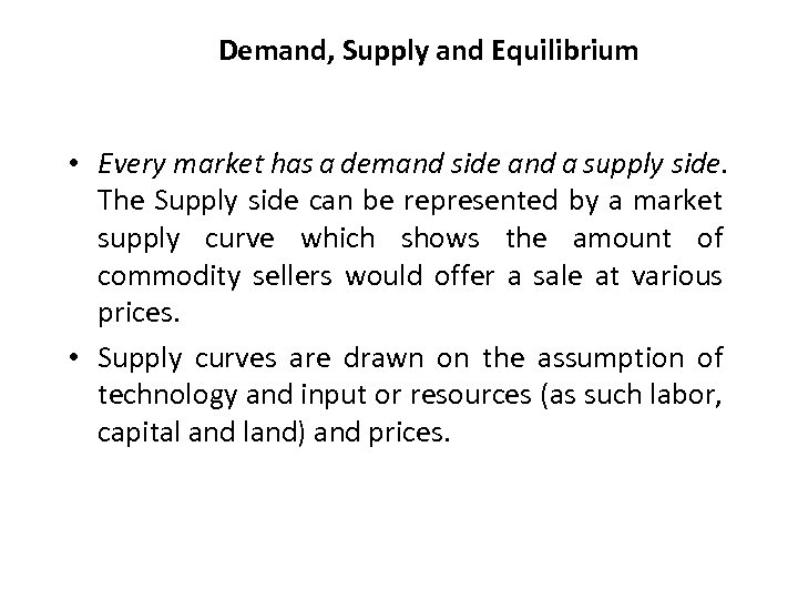 Demand, Supply and Equilibrium • Every market has a demand side and a supply