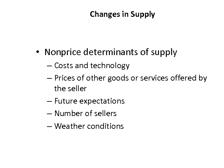 Changes in Supply • Nonprice determinants of supply – Costs and technology – Prices