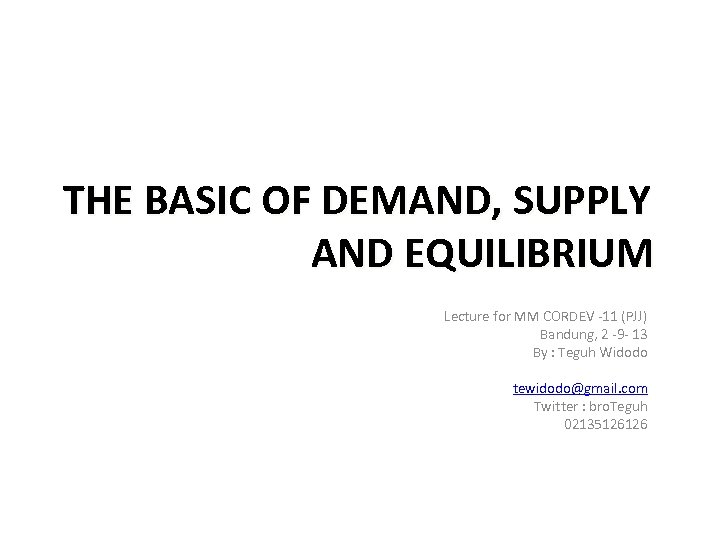 THE BASIC OF DEMAND, SUPPLY AND EQUILIBRIUM Lecture for MM CORDEV -11 (PJJ) Bandung,