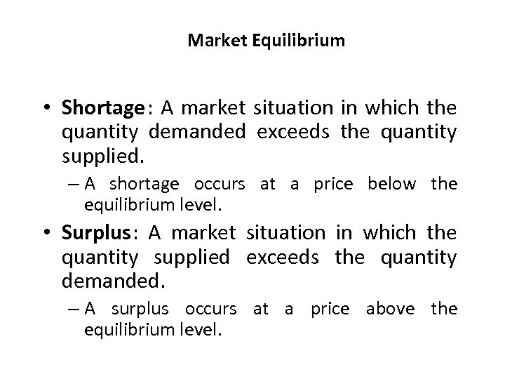 Market Equilibrium • Shortage: A market situation in which the quantity demanded exceeds the