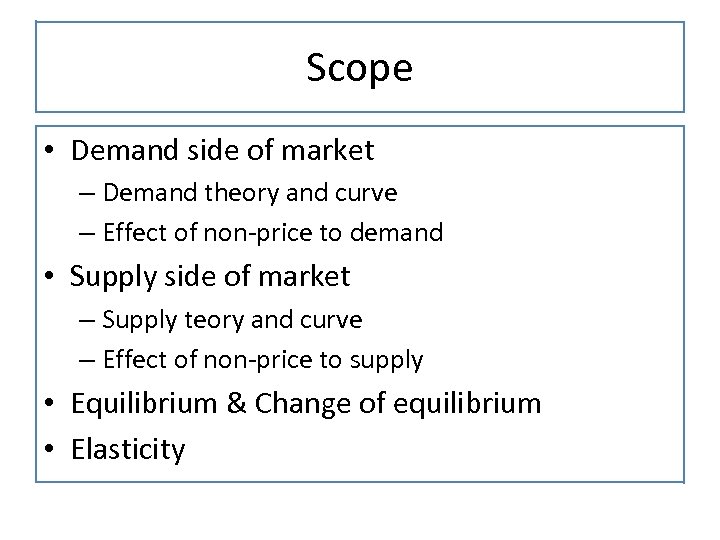 Scope • Demand side of market – Demand theory and curve – Effect of