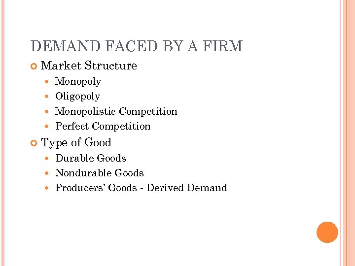 DEMAND FACED BY A FIRM Market Structure Monopoly Oligopoly Monopolistic Competition Perfect Competition Type