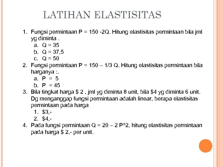 LATIHAN ELASTISITAS 1. Fungsi permintaan P = 150 -2 Q. Hitung elastisitas permintaan bila