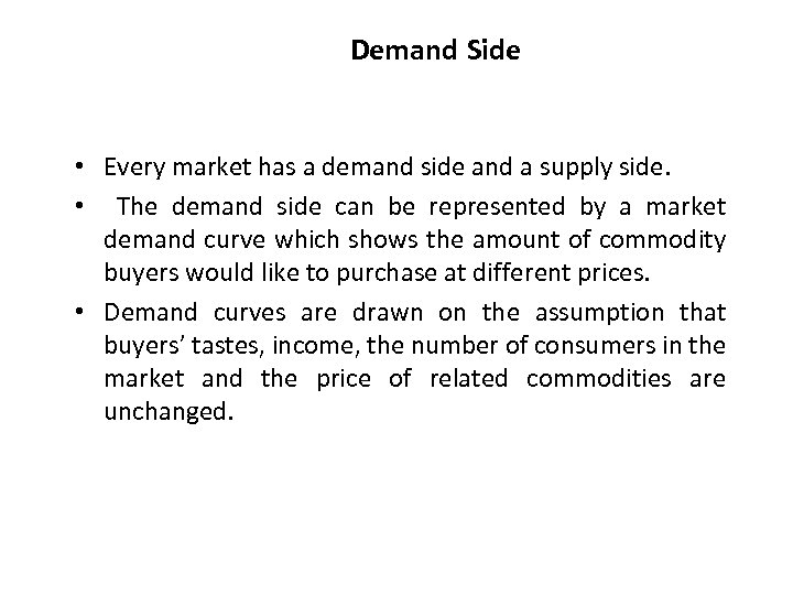 Demand Side • Every market has a demand side and a supply side. •