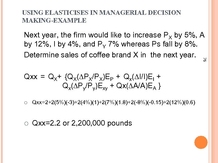 USING ELASTICISES IN MANAGERIAL DECISION MAKING-EXAMPLE 76 Next year, the firm would like to