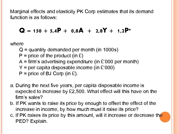 Marginal effects and elasticity PK Corp estimates that its demand function is as follows: