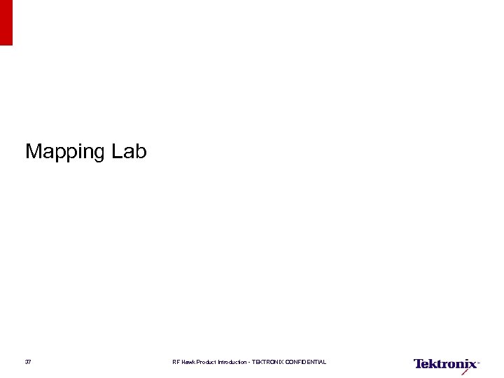 Mapping Lab 37 RF Hawk Product Introduction - TEKTRONIX CONFIDENTIAL 
