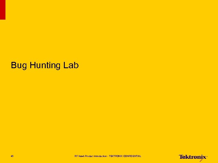 Bug Hunting Lab 45 RF Hawk Product Introduction - TEKTRONIX CONFIDENTIAL 