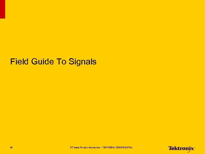 Field Guide To Signals 46 RF Hawk Product Introduction - TEKTRONIX CONFIDENTIAL 