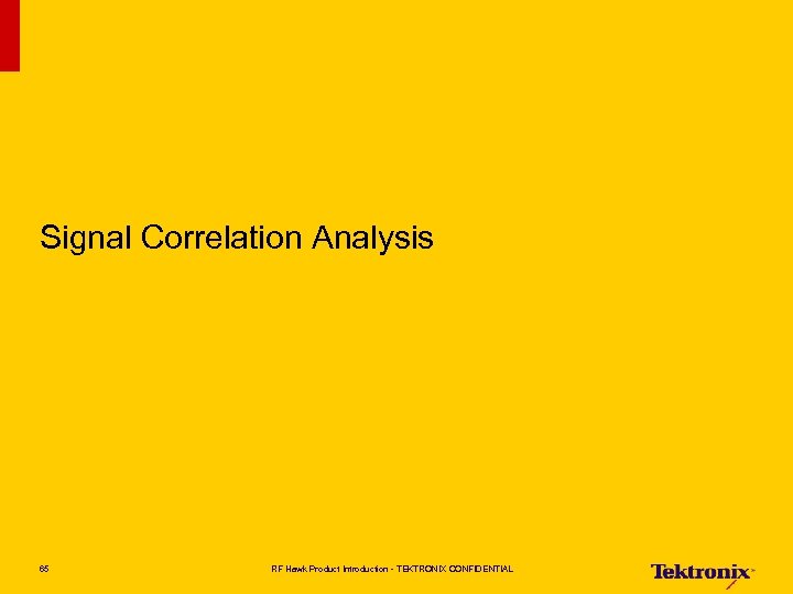 Signal Correlation Analysis 65 RF Hawk Product Introduction - TEKTRONIX CONFIDENTIAL 