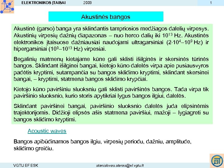 ELEKTRONIKOS ĮTAISAI 1 2009 Akustinės bangos Akustinė (garso) banga yra sklindantis tampriosios medžiagos dalelių