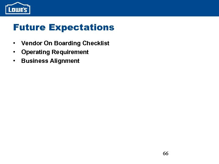 Future Expectations • Vendor On Boarding Checklist • Operating Requirement • Business Alignment 66
